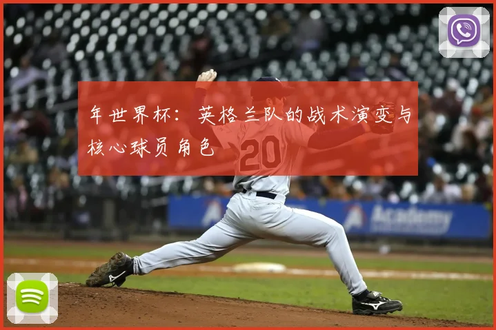 年世界杯:英格兰队的战术演变与核心球员角色