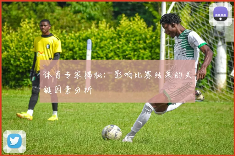 体育专家揭秘:影响比赛结果的关键因素分析