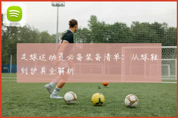 足球运动员必备装备清单:从球鞋到护具全解析